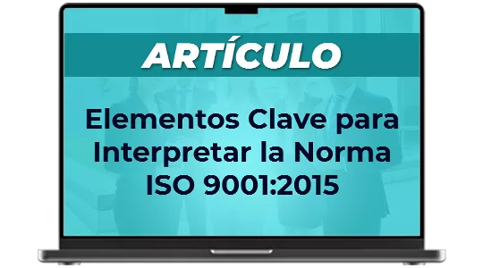 Artículo: Elementos Claves para Interpretar la Norma ISO 9001:2015