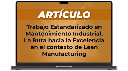Artículo: Trabajo Estandarizado en Mantenimiento Industrial: La Ruta hacia la Excelencia en el contexto de Lean Manufacturing